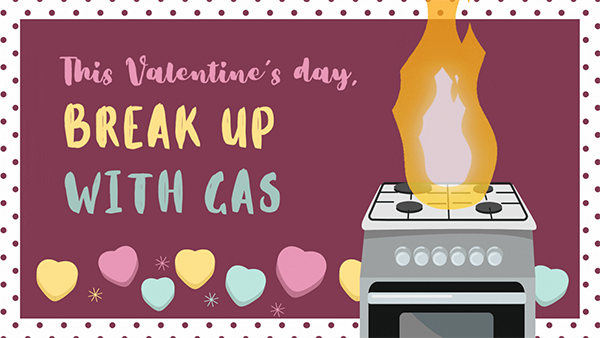 This Valentine’s Day, It’s Time To Break Up With Gas!